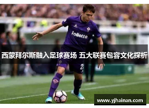 西蒙拜尔斯融入足球赛场 五大联赛包容文化探析